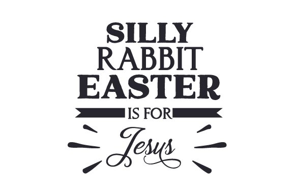 Silly Rabbit, Easter is for Jesus (by Creative Fabrica Crafts)