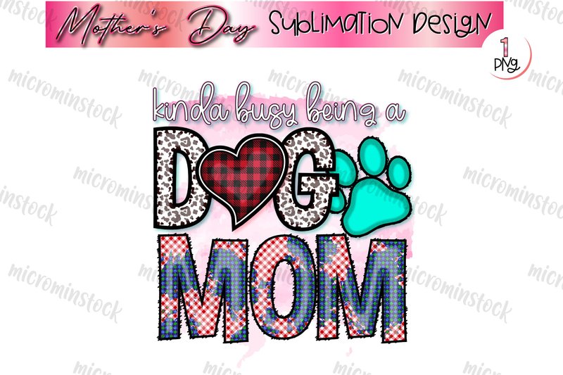 Kinda Busy Being a Dog Mom Sublimation (by Designworld)